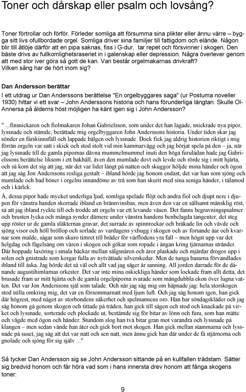 Den bäste drivs av fullkomlighetsraseriet in i galenskap eller depression. Några överlever genom att med stor iver göra så gott de kan. Vari består orgelmakarnas drivkraft?