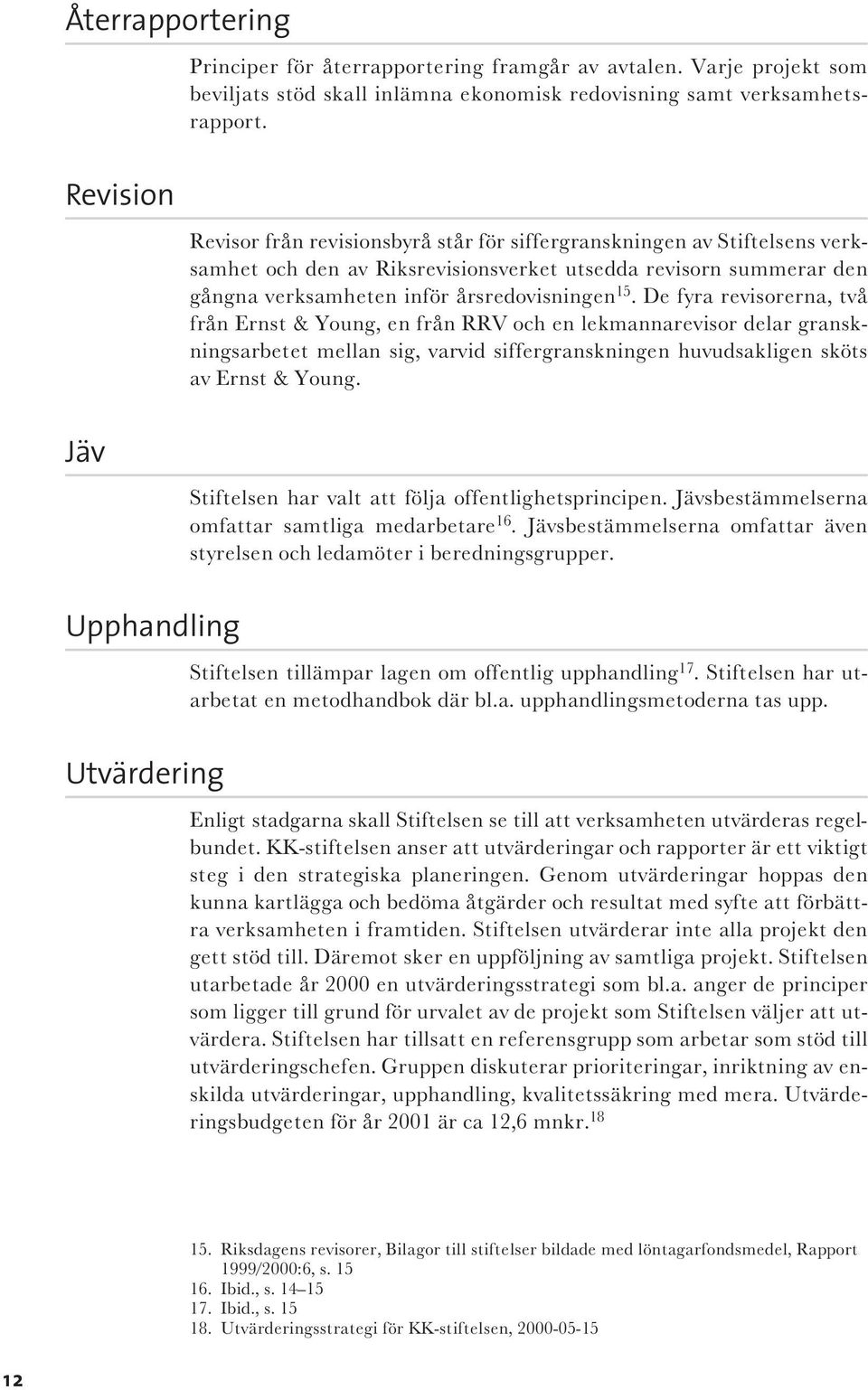 15. De fyra revisorerna, två från Ernst & Young, en från RRV och en lekmannarevisor delar granskningsarbetet mellan sig, varvid siffergranskningen huvudsakligen sköts av Ernst & Young.