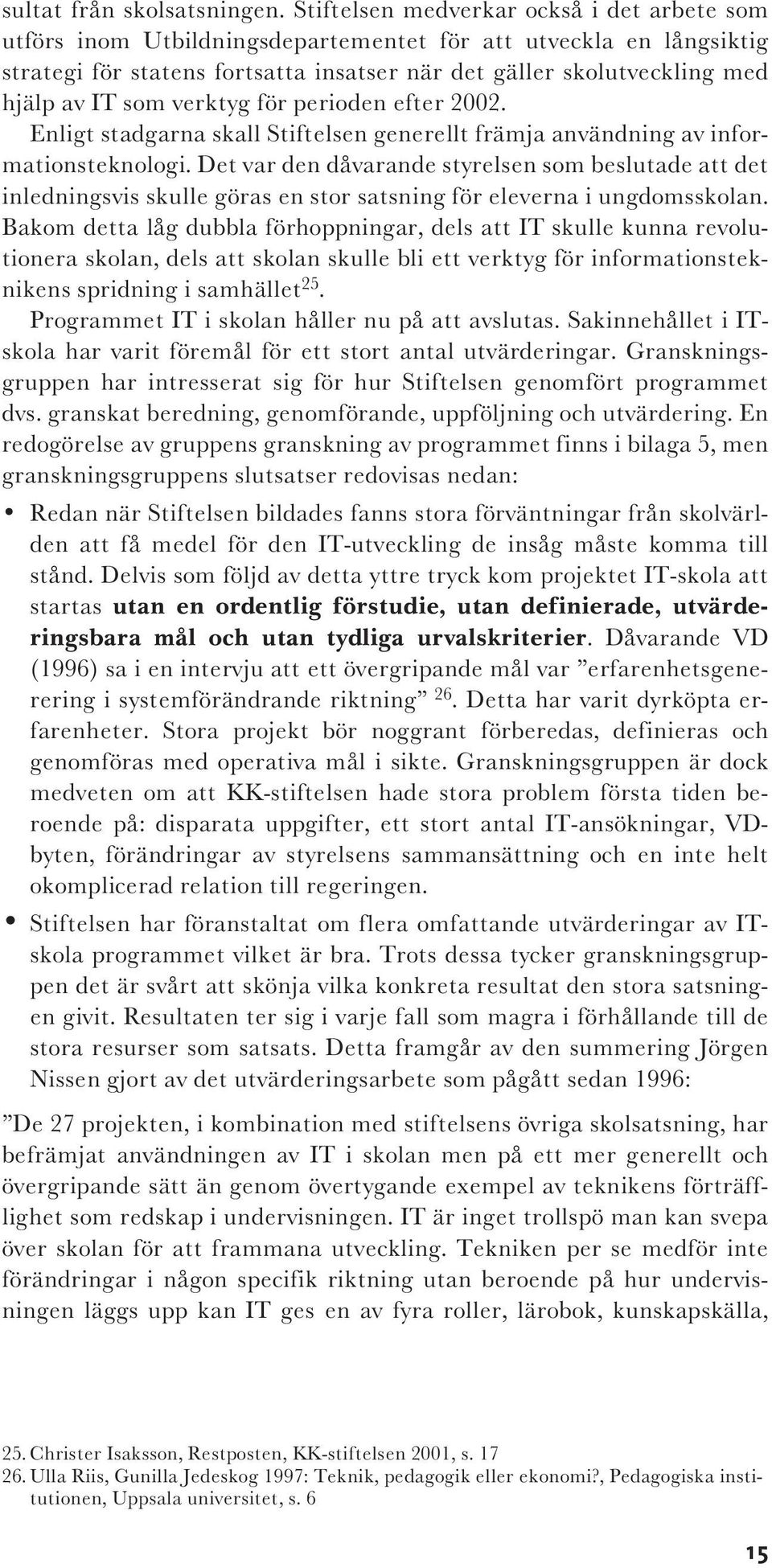 som verktyg för perioden efter 2002. Enligt stadgarna skall Stiftelsen generellt främja användning av informationsteknologi.