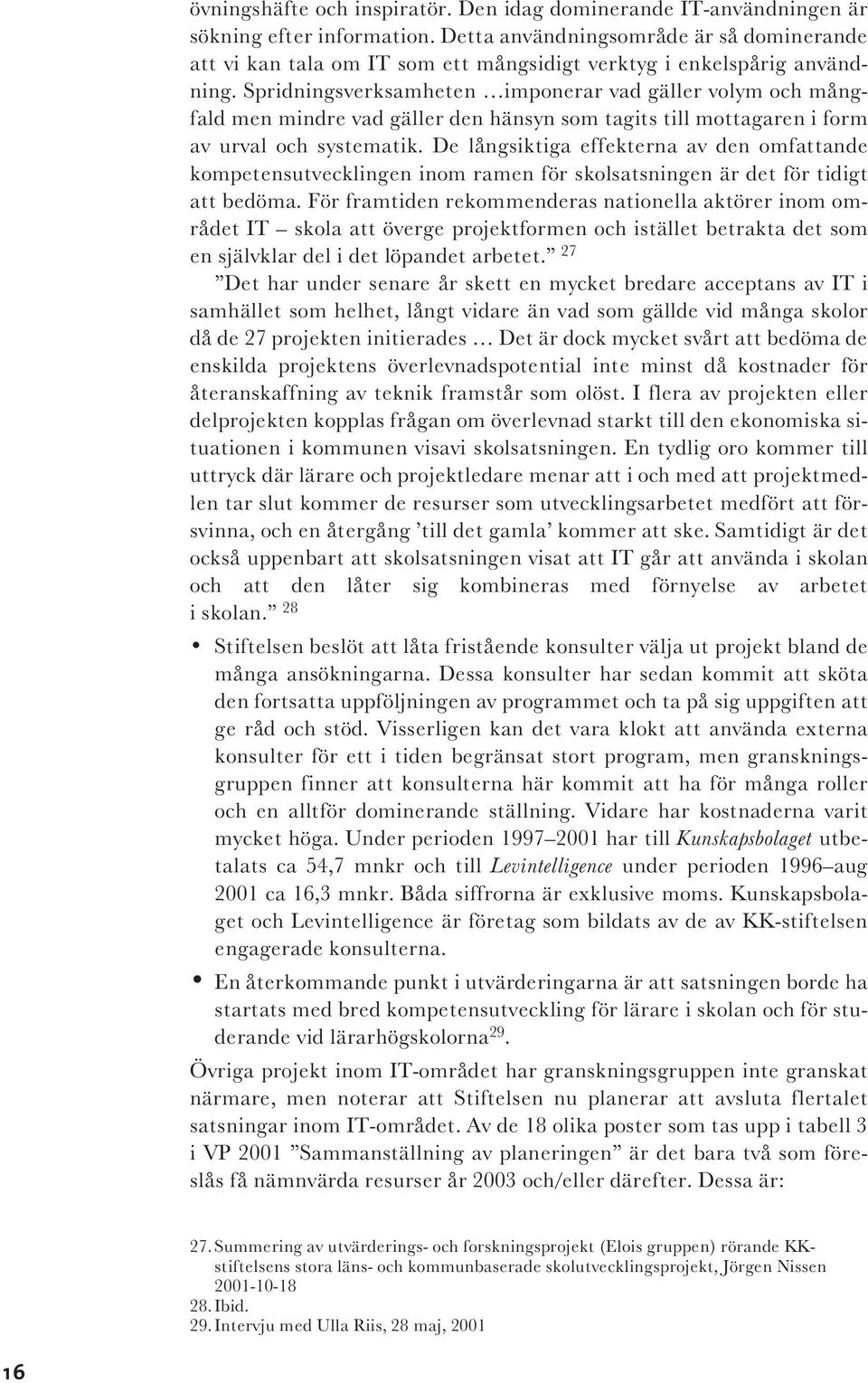 Spridningsverksamheten imponerar vad gäller volym och mångfald men mindre vad gäller den hänsyn som tagits till mottagaren i form av urval och systematik.