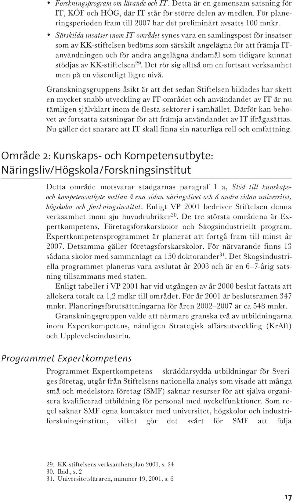 Särskilda insatser inom IT-området synes vara en samlingspost för insatser som av KK-stiftelsen bedöms som särskilt angelägna för att främja ITanvändningen och för andra angelägna ändamål som