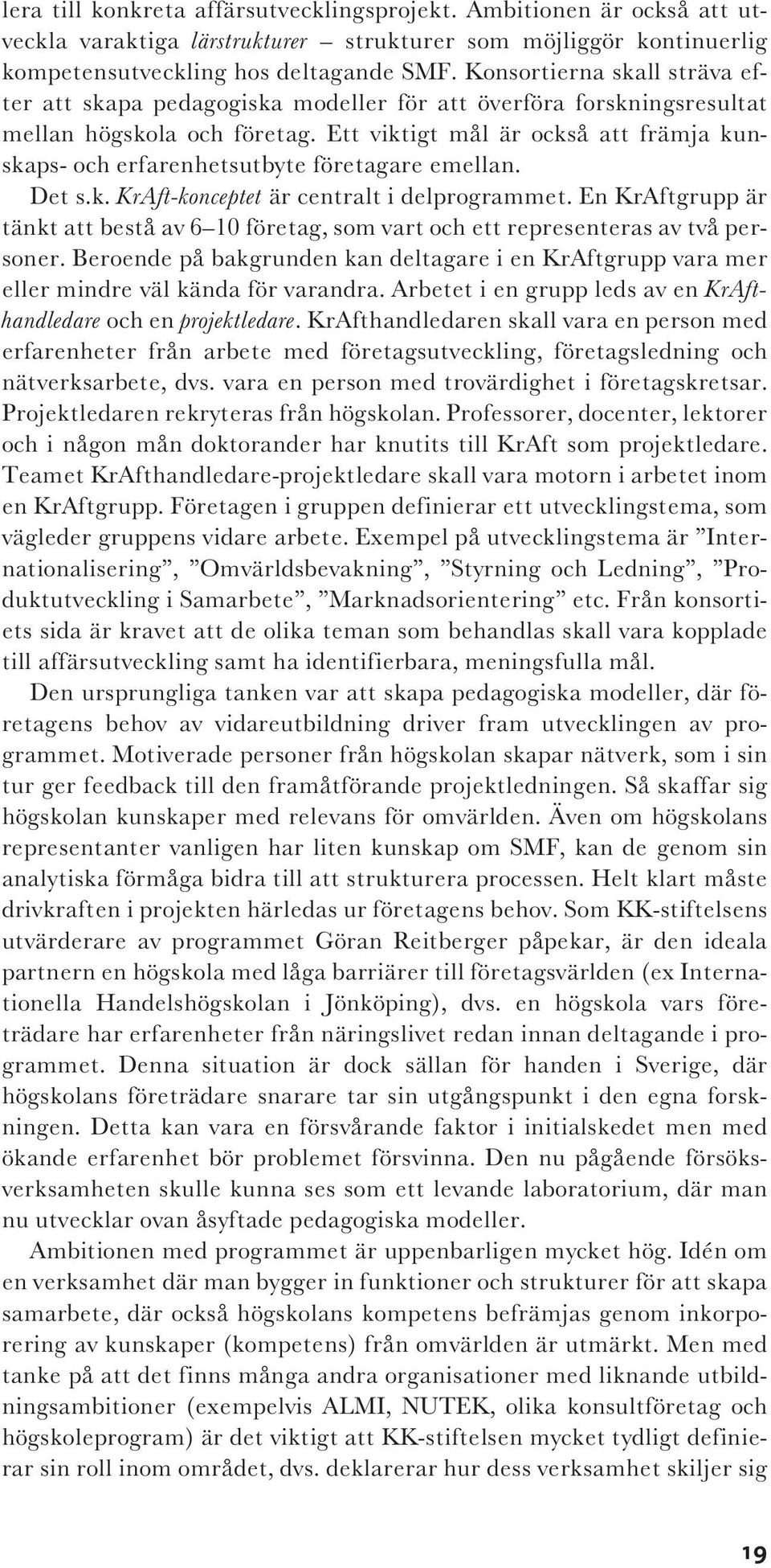 Ett viktigt mål är också att främja kunskaps- och erfarenhetsutbyte företagare emellan. Det s.k. KrAft-konceptet är centralt i delprogrammet.