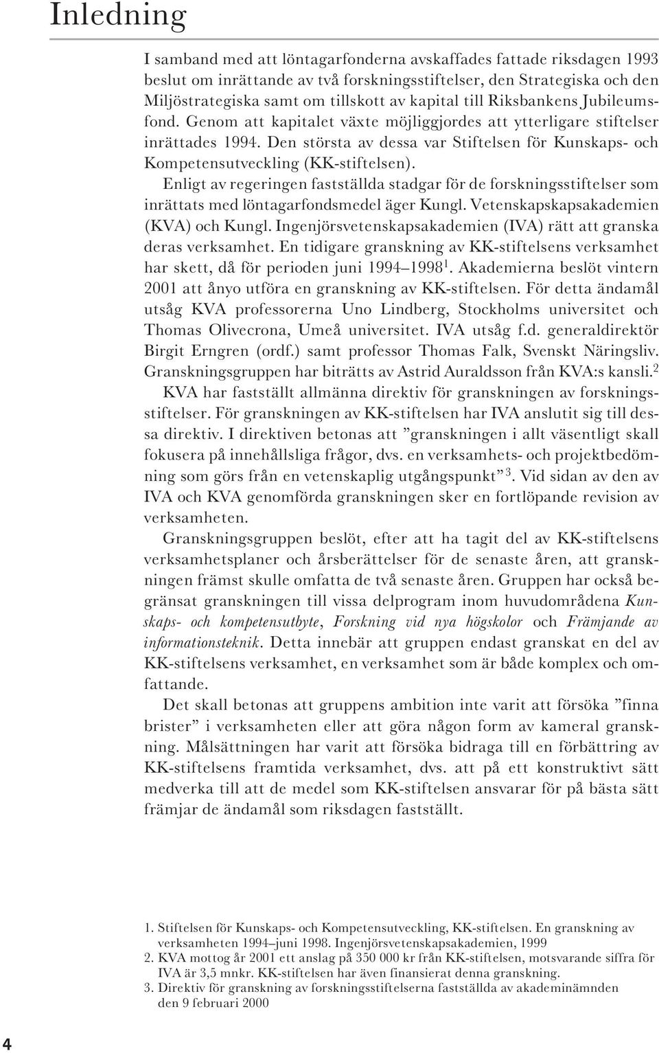 Den största av dessa var Stiftelsen för Kunskaps- och Kompetensutveckling (KK-stiftelsen).