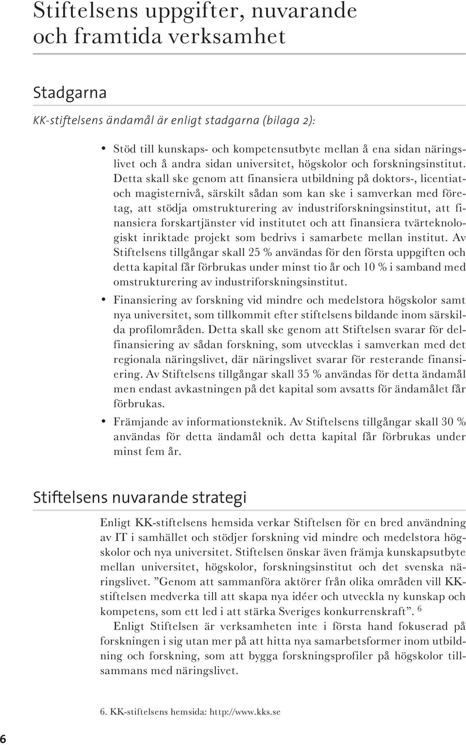 Detta skall ske genom att finansiera utbildning på doktors-, licentiatoch magisternivå, särskilt sådan som kan ske i samverkan med företag, att stödja omstrukturering av industriforskningsinstitut,