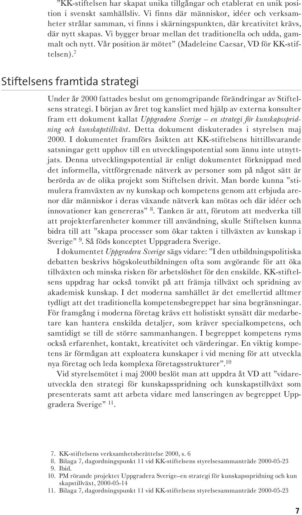 Vår position är mötet (Madeleine Caesar, VD för KK-stiftelsen). 7 Stiftelsens framtida strategi Under år 2000 fattades beslut om genomgripande förändringar av Stiftelsens strategi.