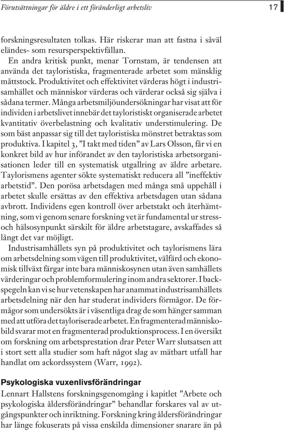 Produktivitet och effektivitet värderas högt i industrisamhället och människor värderas och värderar också sig själva i sådana termer.