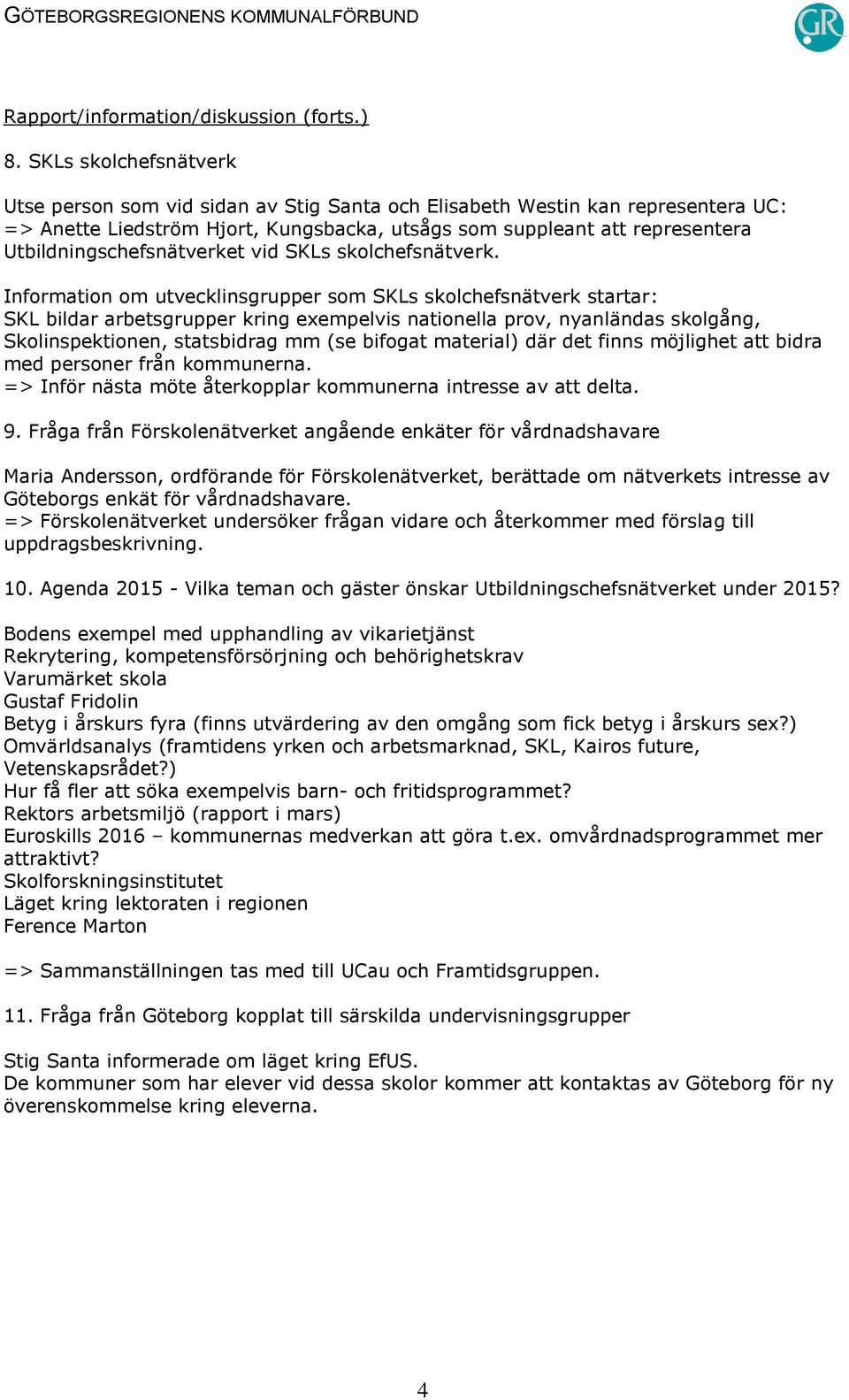 Utbildningschefsnätverket vid SKLs skolchefsnätverk.