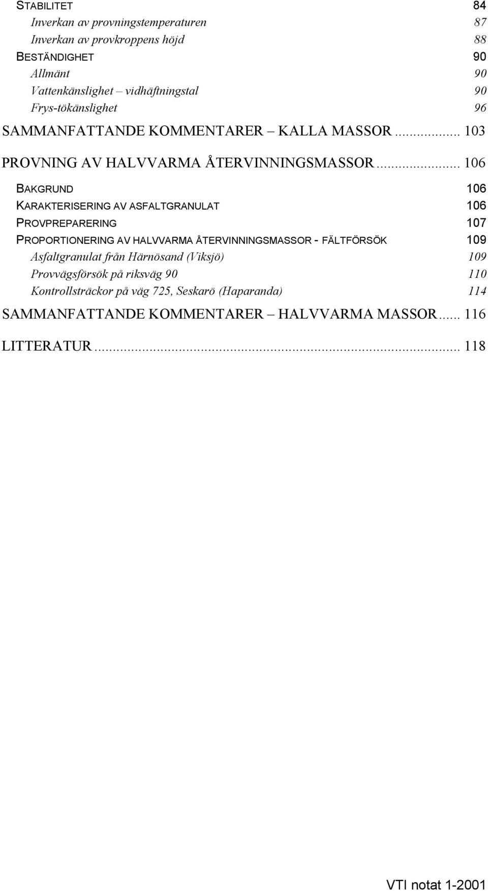 .. 16 BAKGRUND 16 KARAKTERISERING AV ASFALTGRANULAT 16 PROVPREPARERING 17 PROPORTIONERING AV HALVVARMA ÅTERVINNINGSMASSOR - FÄLTFÖRSÖK 19