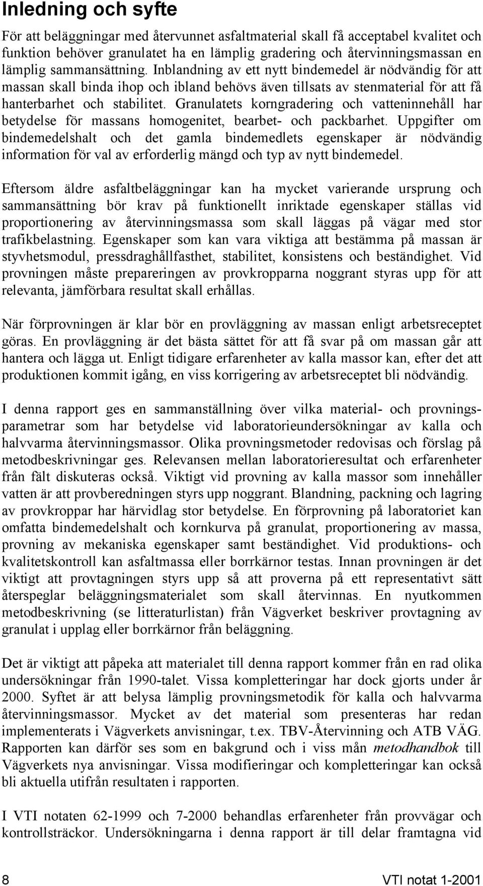 Granulatets korngradering och vatteninnehåll har betydelse för massans homogenitet, bearbet- och packbarhet.