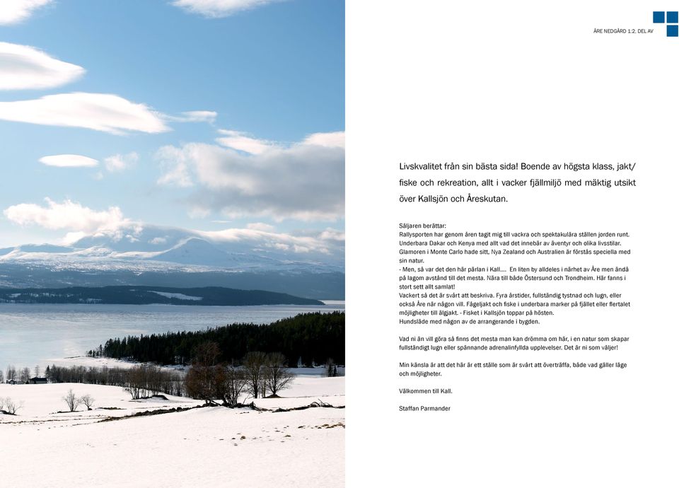 Glamoren i Monte Carlo hade sitt, Nya Zealand och Australien är förstås speciella med sin natur. - Men, så var det den här pärlan i Kall.