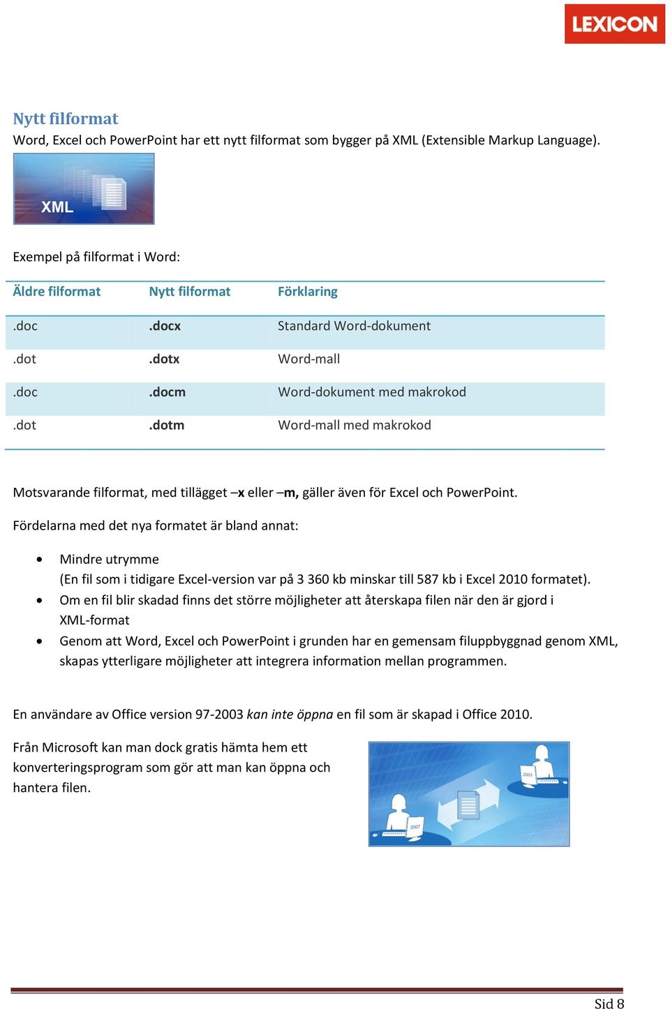 Fördelarna med det nya formatet är bland annat: Mindre utrymme (En fil som i tidigare Excel-version var på 3 360 kb minskar till 587 kb i Excel 2010 formatet).