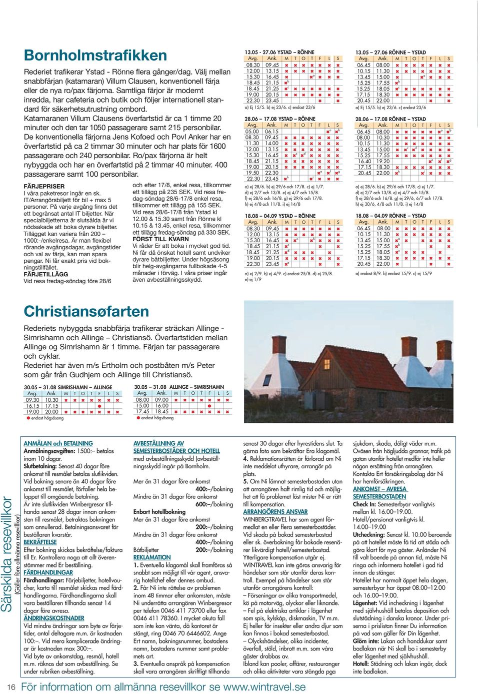 Katamaranen Villum Clausens överfartstid är ca 1 timme 20 minuter och den tar 1050 passagerare samt 215 personbilar.