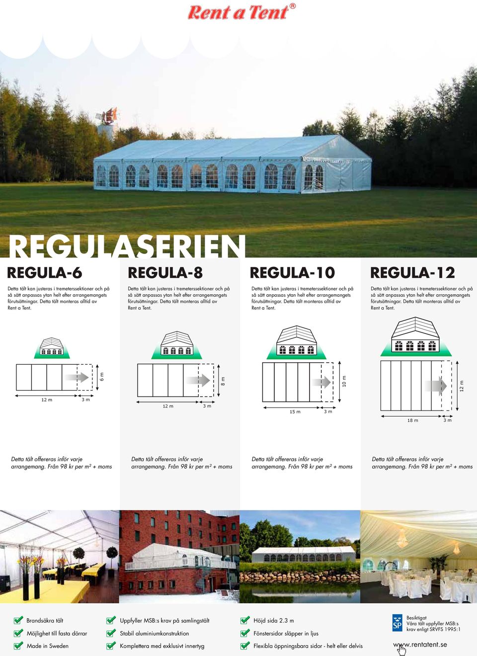 REGULA-10 Detta tält kan justeras i tremeterssektioner och på så sätt anpassas ytan helt efter arrangemangets förutsättningar. Detta tält monteras alltid av Rent a Tent.