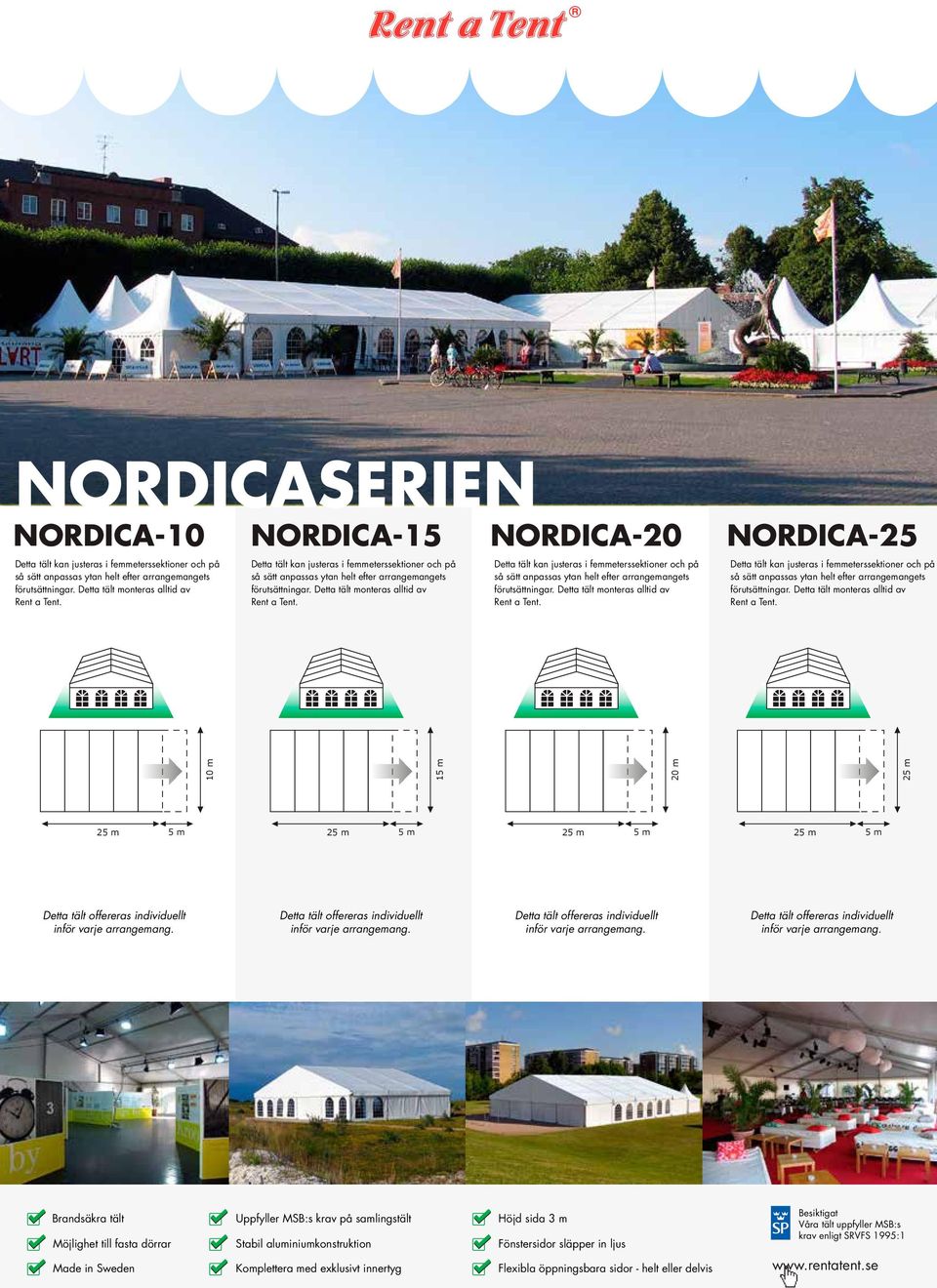 Detta tält monteras alltid av Rent a Tent. 10 m 15 m 20 m 25 m 25 m 5 m 25 m 5 m 25 m 5 m 25 m 5 m Detta tält offereras individuellt inför varje arrangemang.