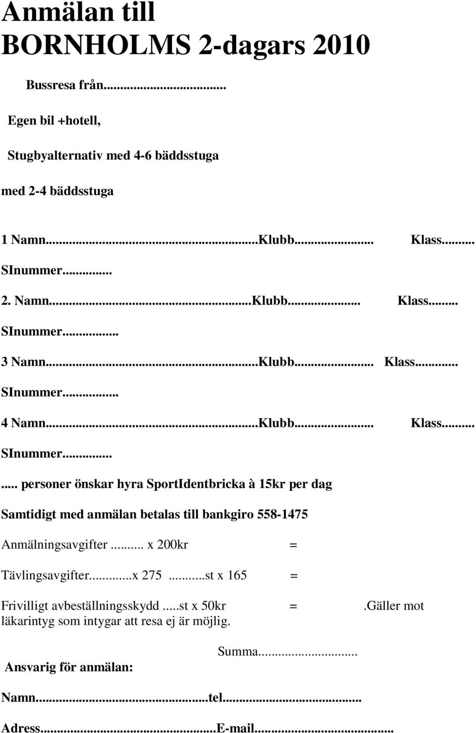 .. x 200kr = Tävlingsavgifter...x 275...st x 165 = Frivilligt avbeställningsskydd...st x 50kr =.Gäller mot läkarintyg som intygar att resa ej är möjlig.