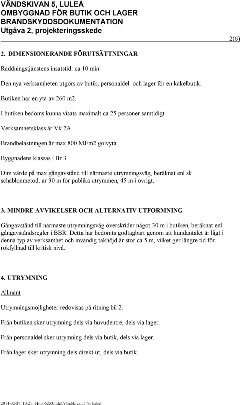 närmaste utrymningsväg, beräknat enl sk schablonmetod, är 30