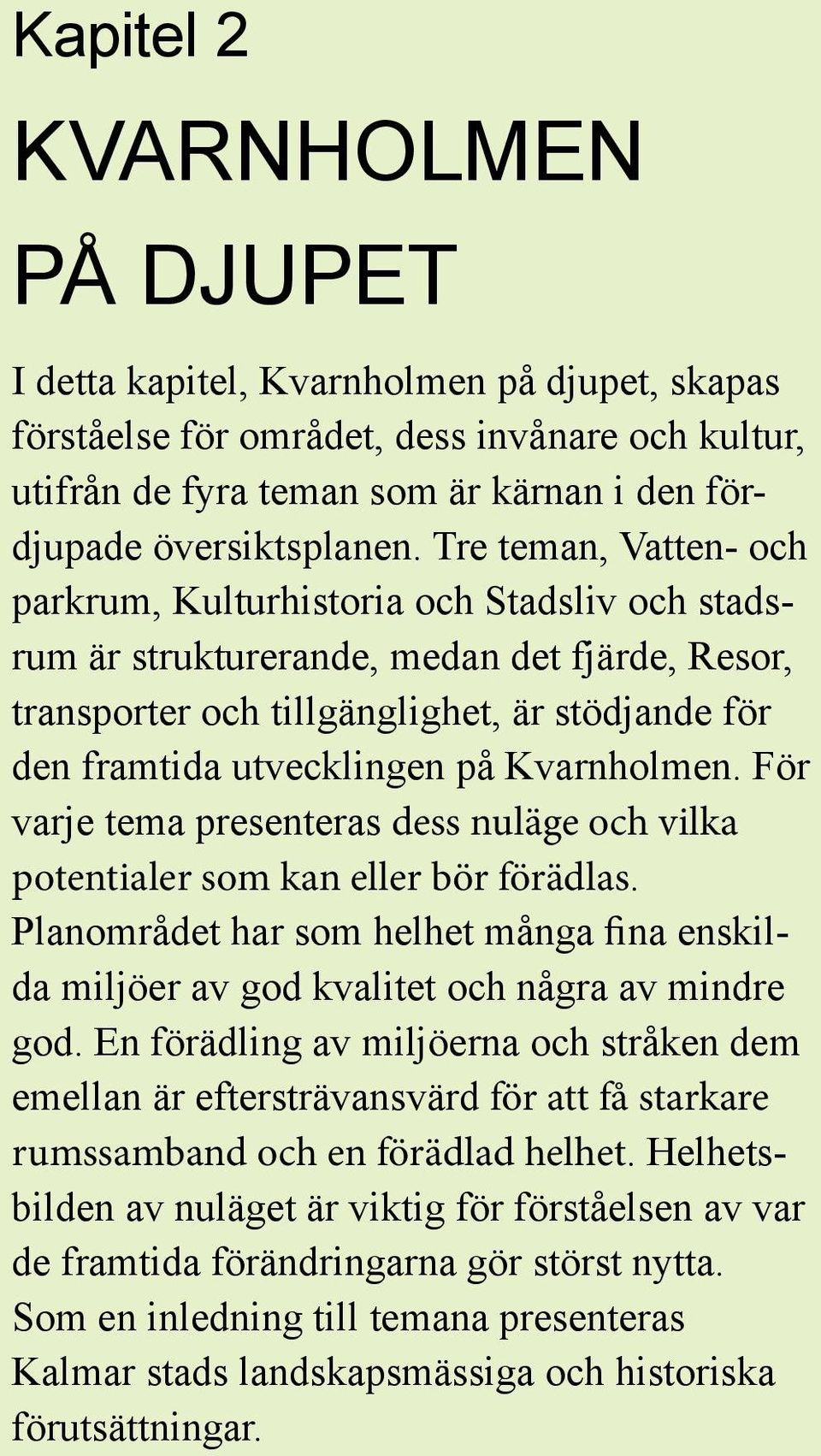 Kvarnholmen. För varje tema presenteras dess nuläge och vilka potentialer som kan eller bör förädlas. Planområdet har som helhet många fina enskilda miljöer av god kvalitet och några av mindre god.