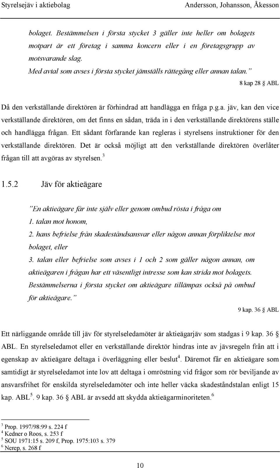 Ett sådant förfarande kan regleras i styrelsens instruktioner för den verkställande direktören. Det är också möjligt att den verkställande direktören överlåter frågan till att avgöras av styrelsen.