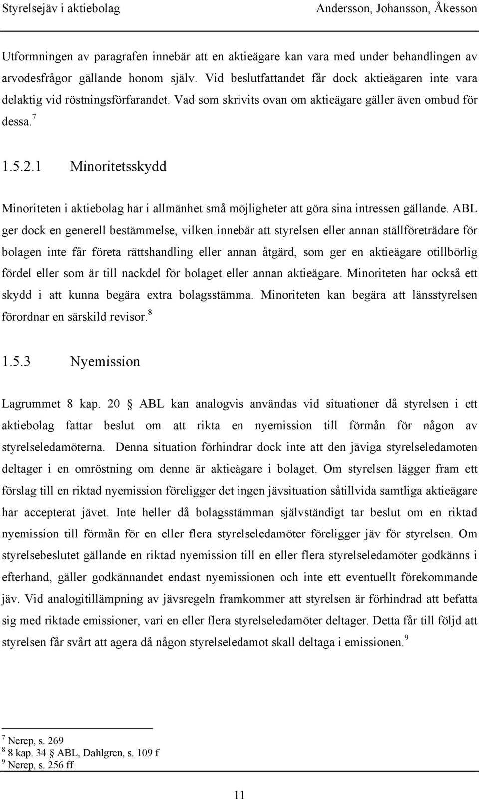 1 Minoritetsskydd Minoriteten i aktiebolag har i allmänhet små möjligheter att göra sina intressen gällande.