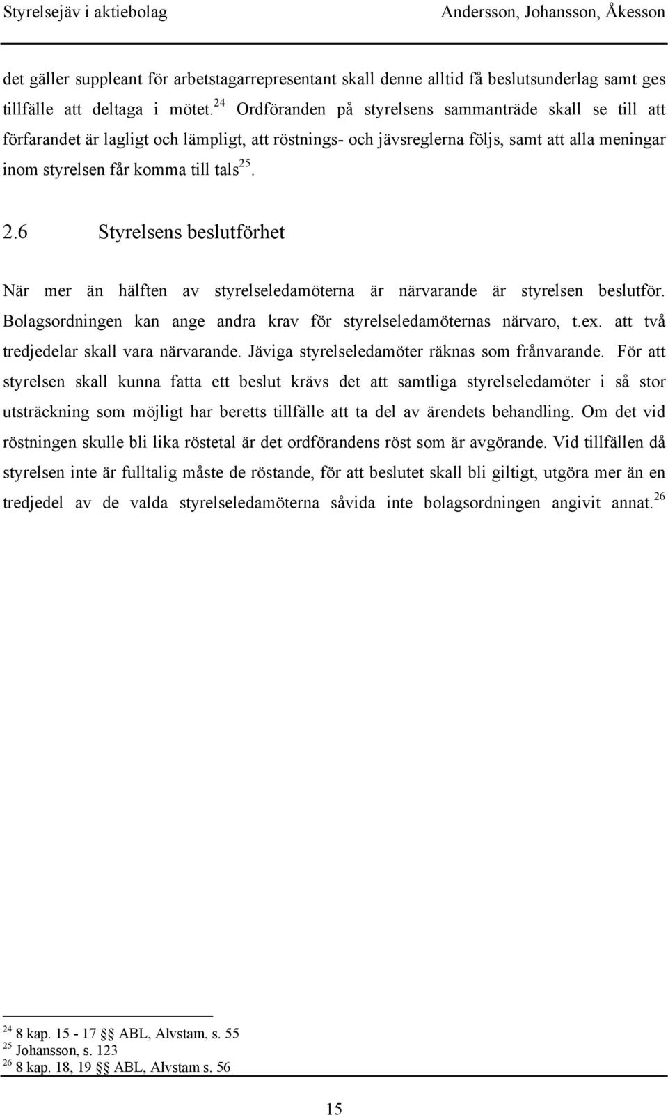 . 2.6 Styrelsens beslutförhet När mer än hälften av styrelseledamöterna är närvarande är styrelsen beslutför. Bolagsordningen kan ange andra krav för styrelseledamöternas närvaro, t.ex.