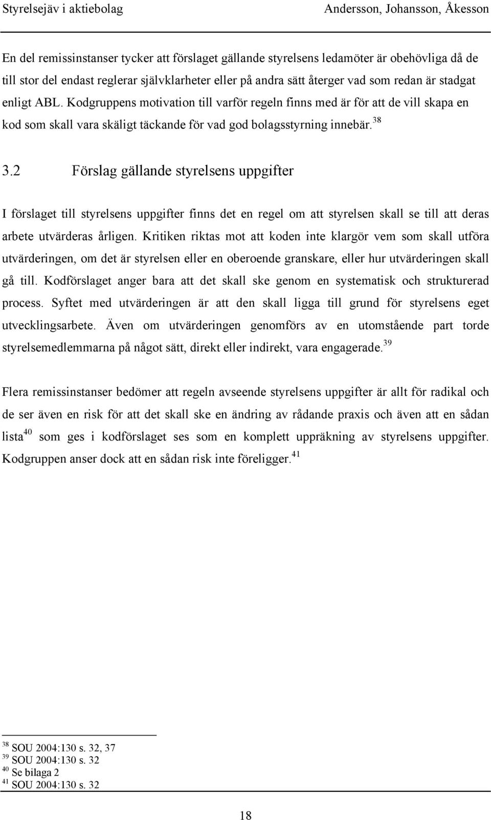 2 Förslag gällande styrelsens uppgifter I förslaget till styrelsens uppgifter finns det en regel om att styrelsen skall se till att deras arbete utvärderas årligen.