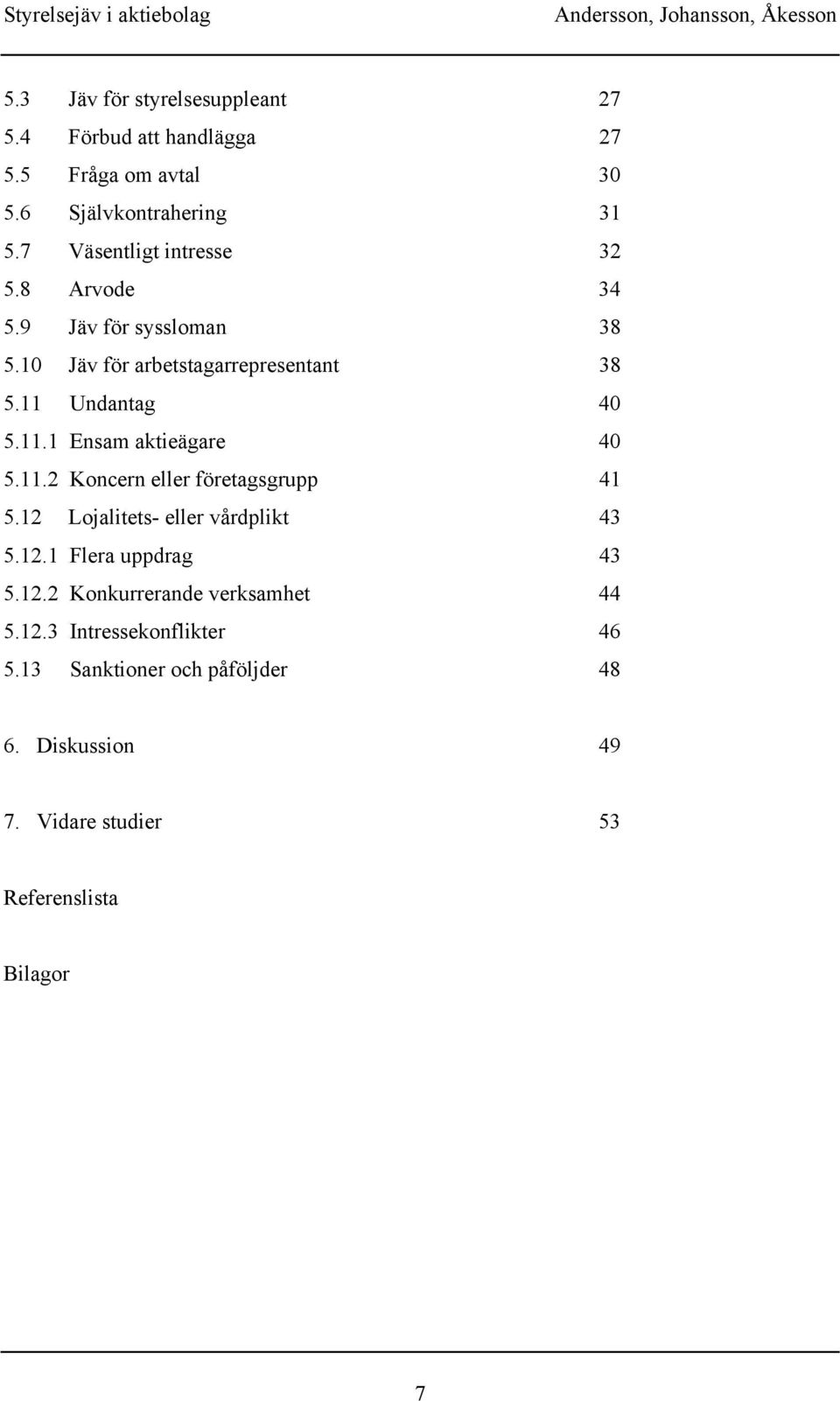 Undantag 40 5.11.1 Ensam aktieägare 40 5.11.2 Koncern eller företagsgrupp 41 5.12 Lojalitets- eller vårdplikt 43 5.12.1 Flera uppdrag 43 5.