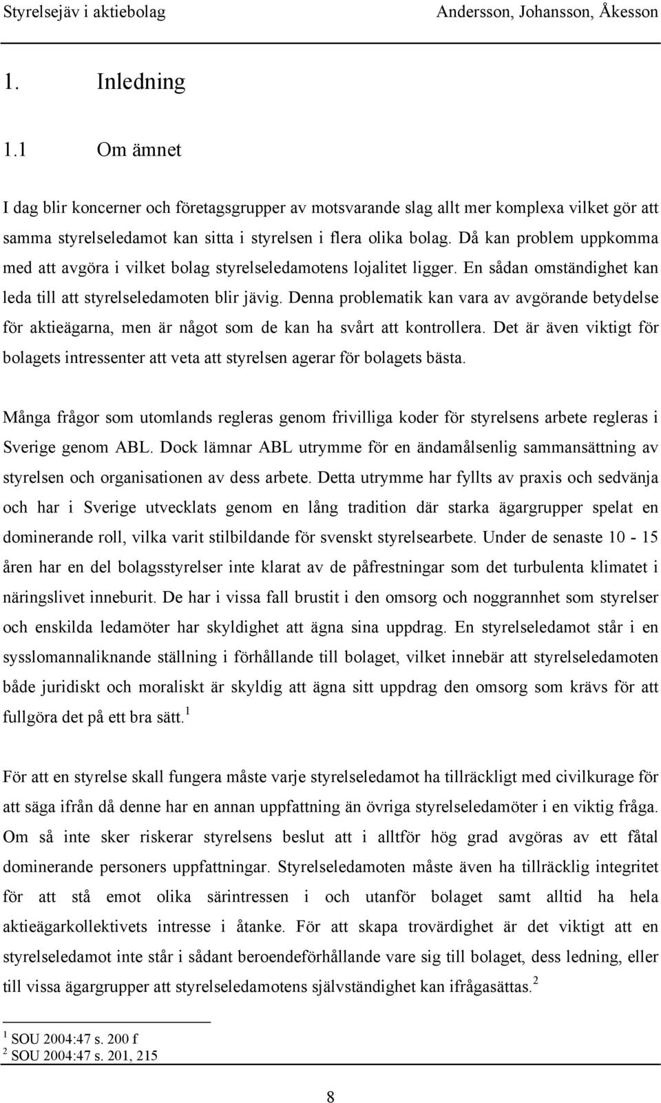 Denna problematik kan vara av avgörande betydelse för aktieägarna, men är något som de kan ha svårt att kontrollera.