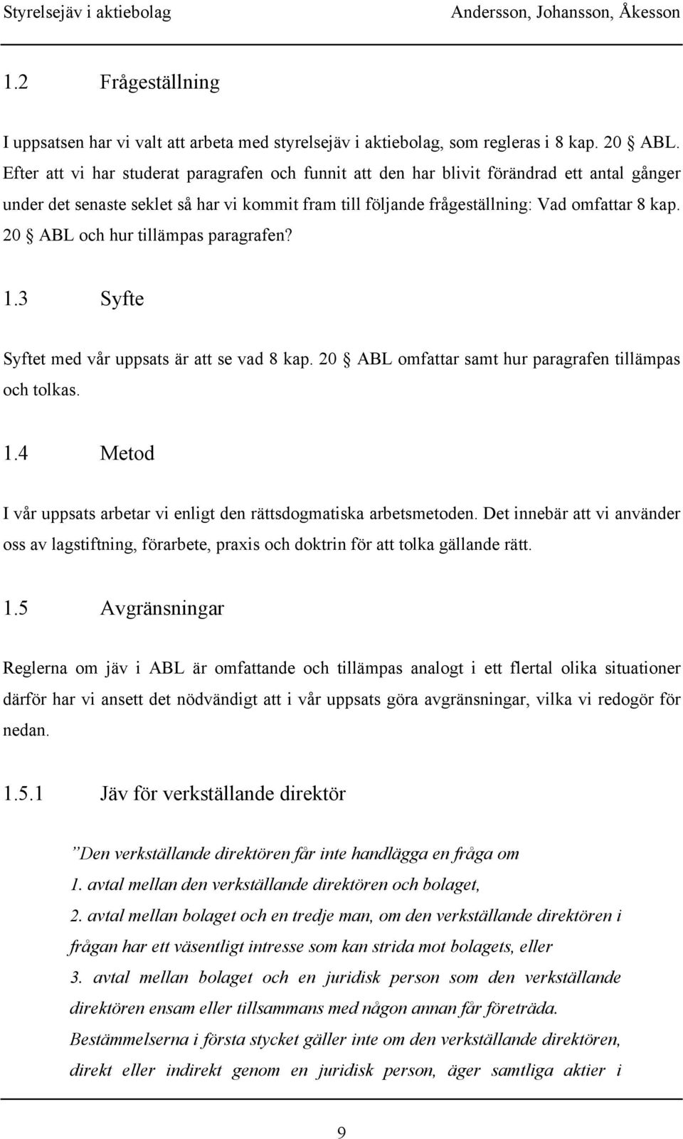 20 ABL och hur tillämpas paragrafen? 1.3 Syfte Syftet med vår uppsats är att se vad 8 kap. 20 ABL omfattar samt hur paragrafen tillämpas och tolkas. 1.4 Metod I vår uppsats arbetar vi enligt den rättsdogmatiska arbetsmetoden.