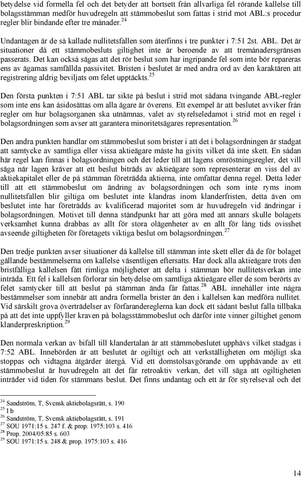 Det är situationer då ett stämmobesluts giltighet inte är beroende av att tremånadersgränsen passerats.