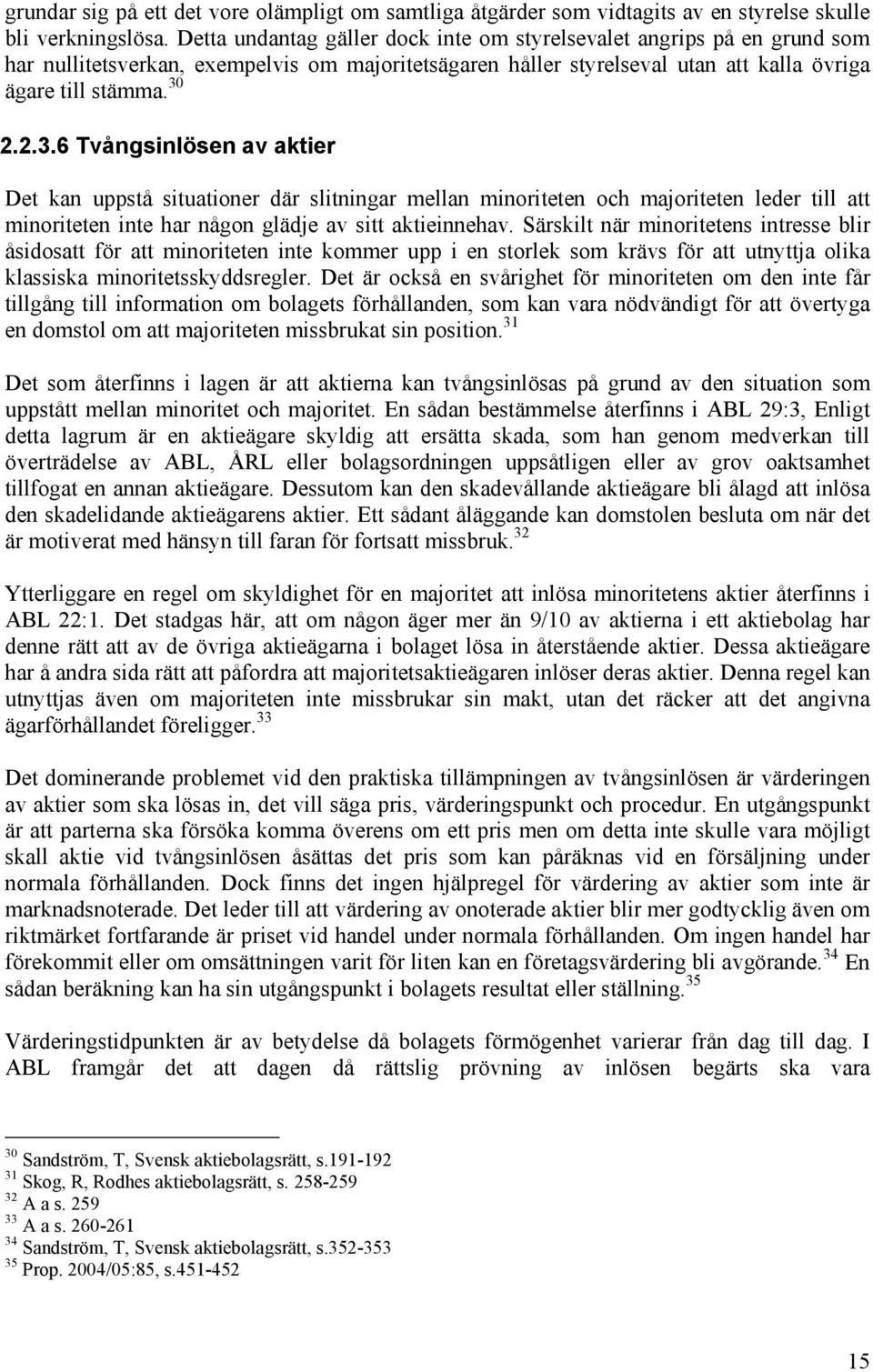 2.2.3.6 Tvångsinlösen av aktier Det kan uppstå situationer där slitningar mellan minoriteten och majoriteten leder till att minoriteten inte har någon glädje av sitt aktieinnehav.