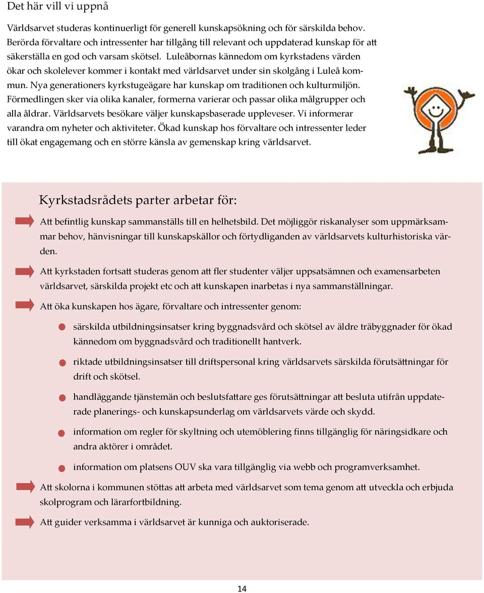 Luleåbornas kännedom om kyrkstadens värden ökar och skolelever kommer i kontakt med världsarvet under sin skolgång i Luleå kommun.