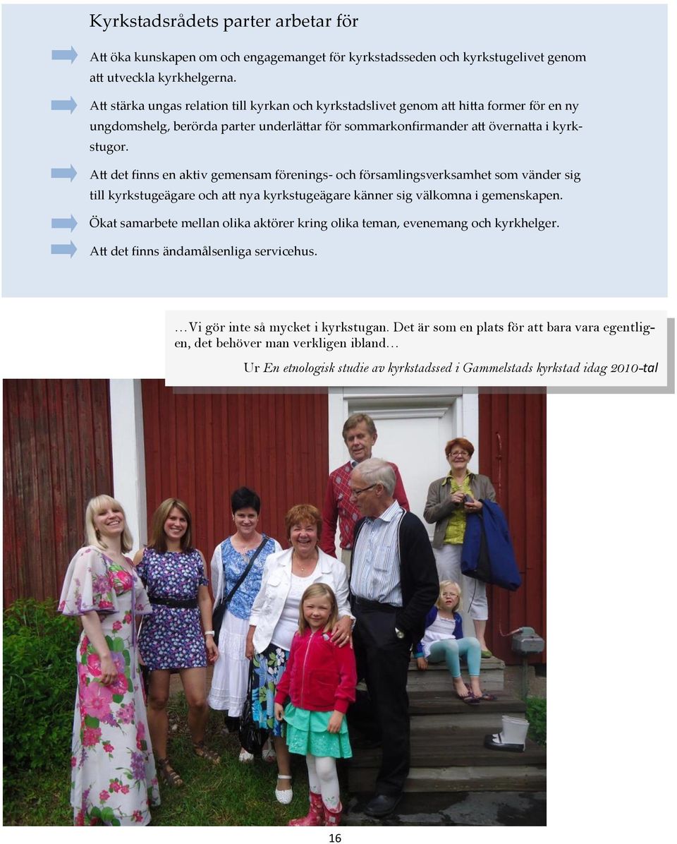 Att det finns en aktiv gemensam förenings- och församlingsverksamhet som vänder sig till kyrkstugeägare och att nya kyrkstugeägare känner sig välkomna i gemenskapen.