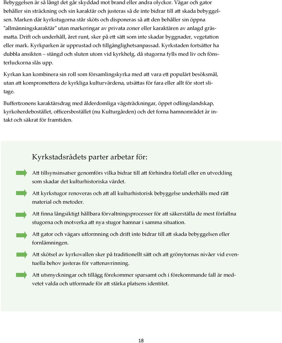 Drift och underhåll, året runt, sker på ett sätt som inte skadar byggnader, vegetation eller mark. Kyrkparken är upprustad och tillgänglighetsanpassad.