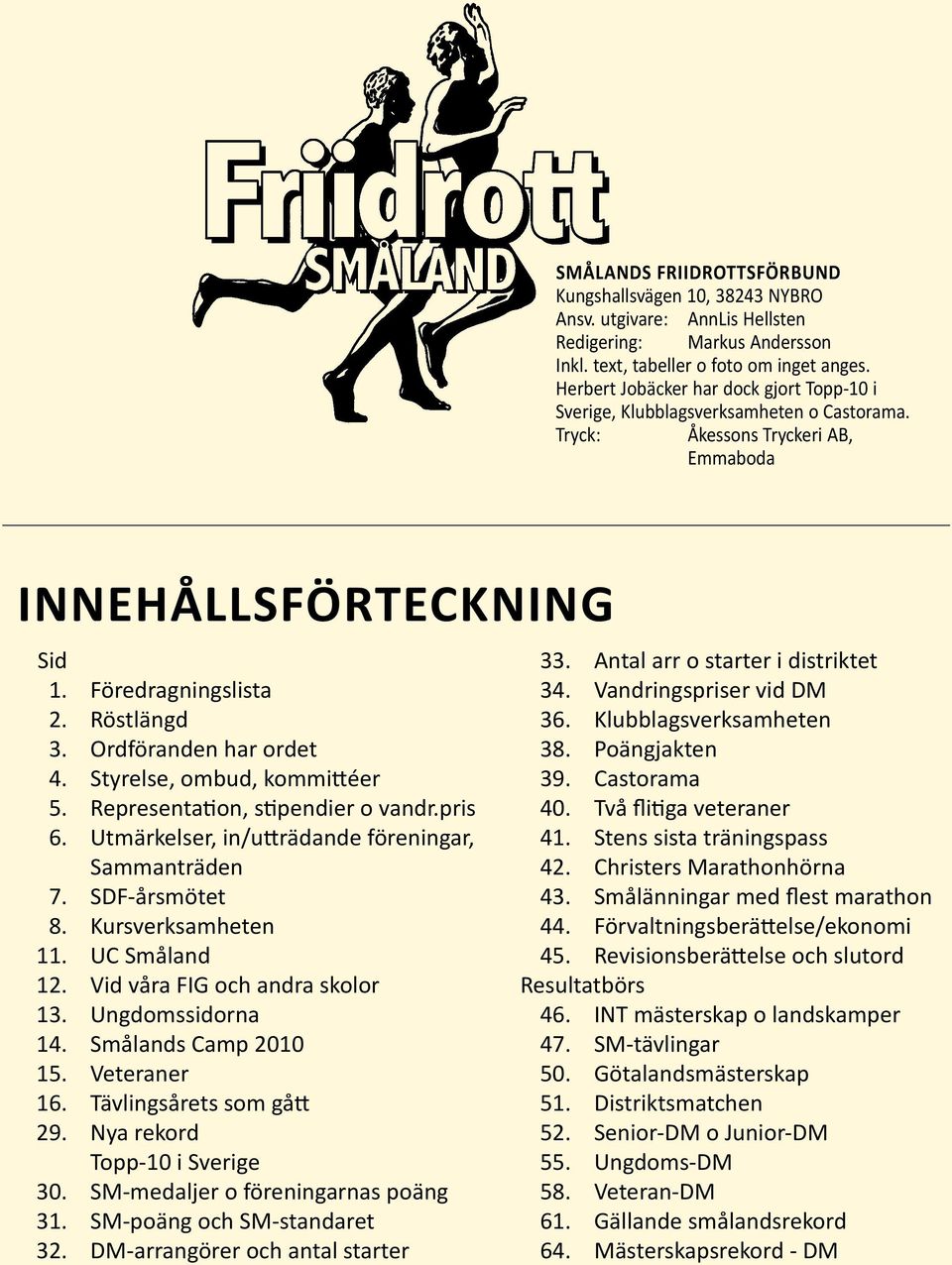 Ordföranden har ordet 4. Styrelse, ombud, kommittéer 5. Representation, stipendier o vandr.pris 6. Utmärkelser, in/utträdande föreningar, Sammanträden 7. SDF-årsmötet 8. Kursverksamheten 11.