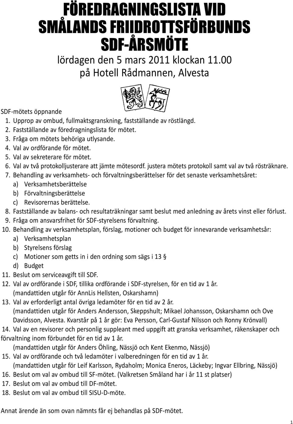 Val av sekreterare för mötet. 6. Val av två protokolljusterare att jämte mötesordf. justera mötets protokoll samt val av två rösträknare. 7.