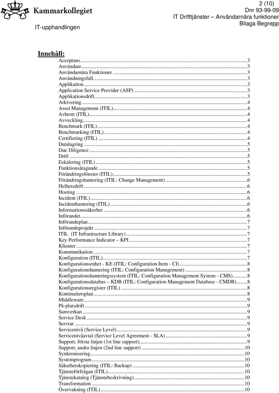 ..5 Funktionsåtagande...5 Förändringsfönster (ITIL)...5 Förändringshantering (ITIL: Change Management)...6 Helhetsdrift...6 Hosting...6 Incident (ITIL)...6 Incidenthantering (ITIL).