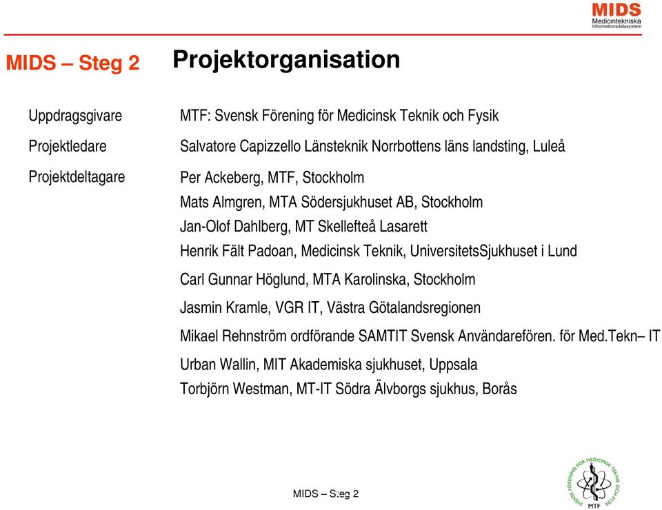 Padoan, Medicinsk Teknik, UniversitetsSjukhuset i Lund Carl Gunnar Höglund, MTA Karolinska, Stockholm Jasmin Kramle, VGR IT, Västra Götalandsregionen Mikael