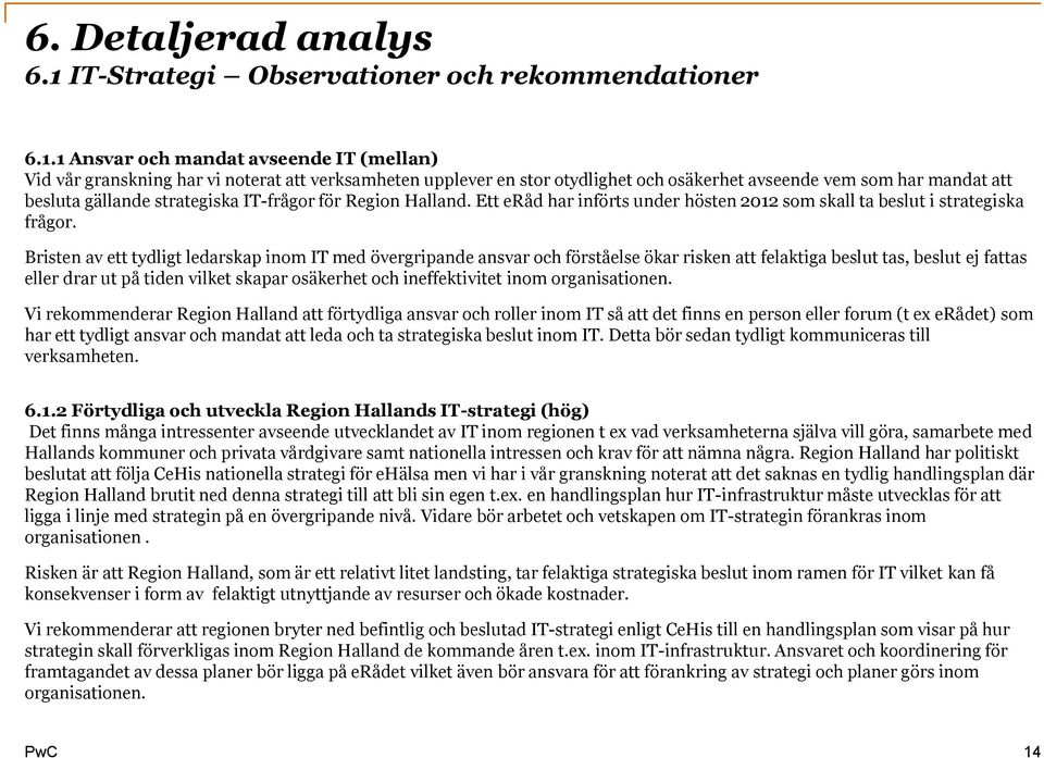 1 Ansvar och mandat avseende IT (mellan) Vid vår granskning har vi noterat att verksamheten upplever en stor otydlighet och osäkerhet avseende vem som har mandat att besluta gällande strategiska