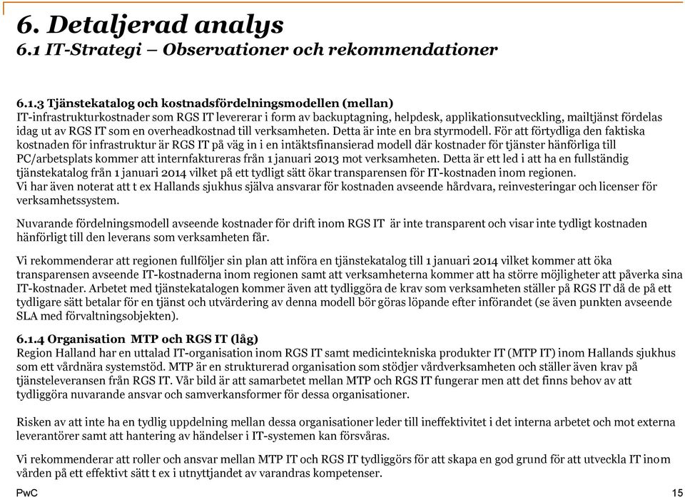 3 Tjänstekatalog och kostnadsfördelningsmodellen (mellan) IT-infrastrukturkostnader som RGS IT levererar i form av backuptagning, helpdesk, applikationsutveckling, mailtjänst fördelas idag ut av RGS