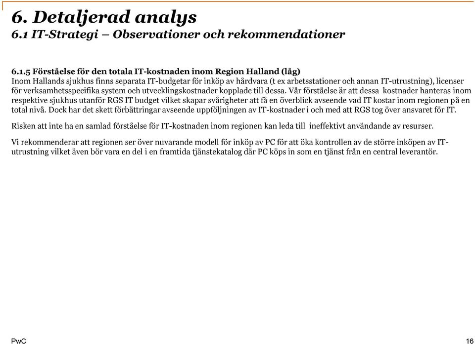 5 Förståelse för den totala IT-kostnaden inom Region Halland (låg) Inom Hallands sjukhus finns separata IT-budgetar för inköp av hårdvara (t ex arbetsstationer och annan IT-utrustning), licenser för