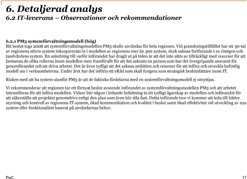 En anledning till varför införandet har dragit ut på tiden är att det inte sätts av tillräckligt med resurser för att bemanna de olika rollerna inom modellen men framförallt för att det saknats en