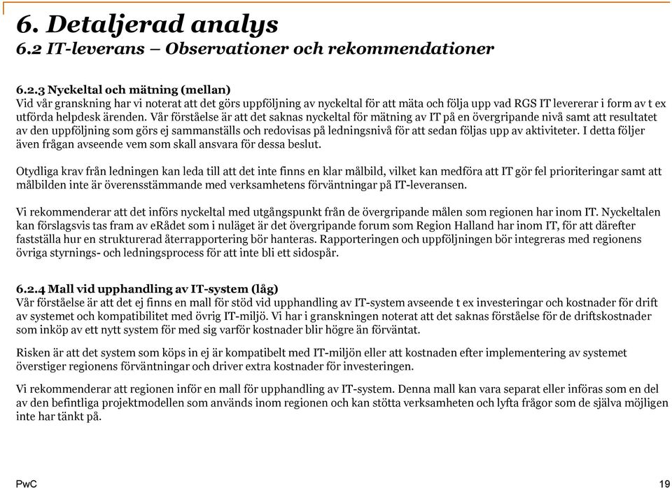 3 Nyckeltal och mätning (mellan) Vid vår granskning har vi noterat att det görs uppföljning av nyckeltal för att mäta och följa upp vad RGS IT levererar i form av t ex utförda helpdesk ärenden.