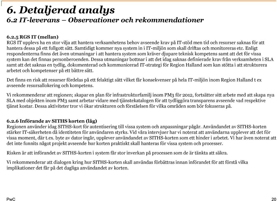 5 RGS IT (mellan) RGS IT upplevs ha en stor vilja att hantera verksamhetens behov avseende krav på IT-stöd men tid och resurser saknas för att hantera dessa på ett fullgott sätt.