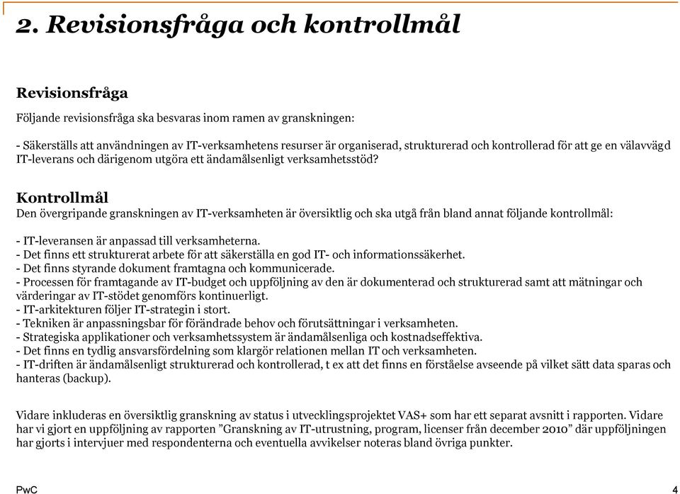 Kontrollmål Den övergripande granskningen av IT-verksamheten är översiktlig och ska utgå från bland annat följande kontrollmål: - IT-leveransen är anpassad till verksamheterna.