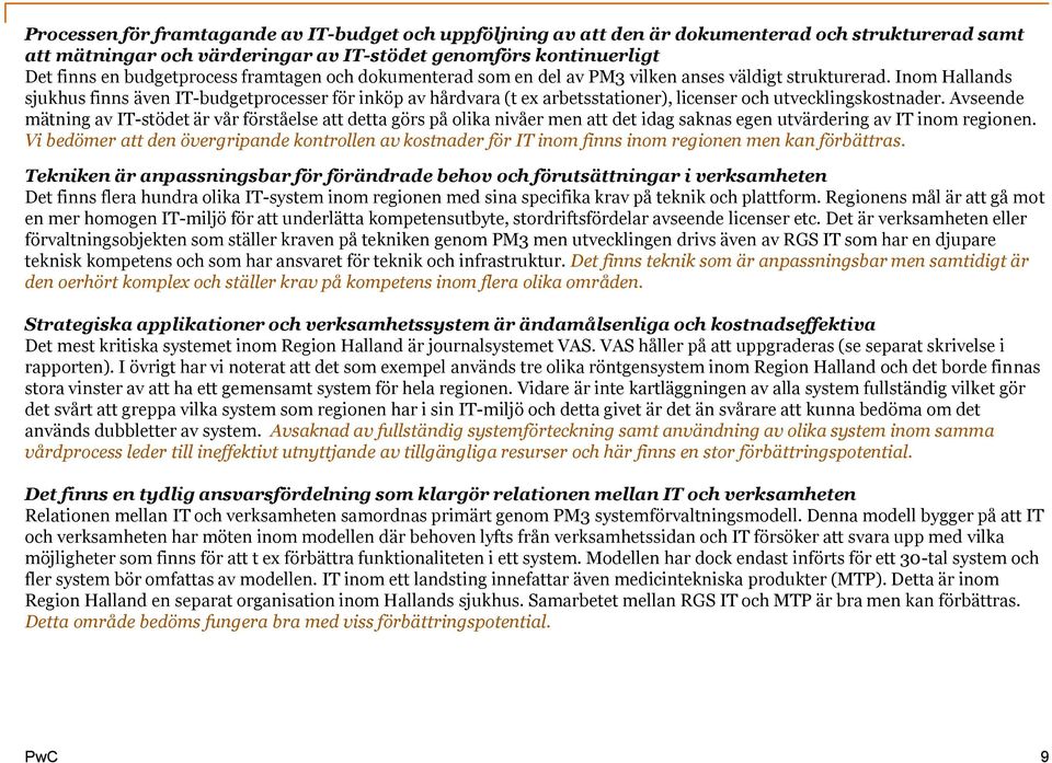 Inom Hallands sjukhus finns även IT-budgetprocesser för inköp av hårdvara (t ex arbetsstationer), licenser och utvecklingskostnader.