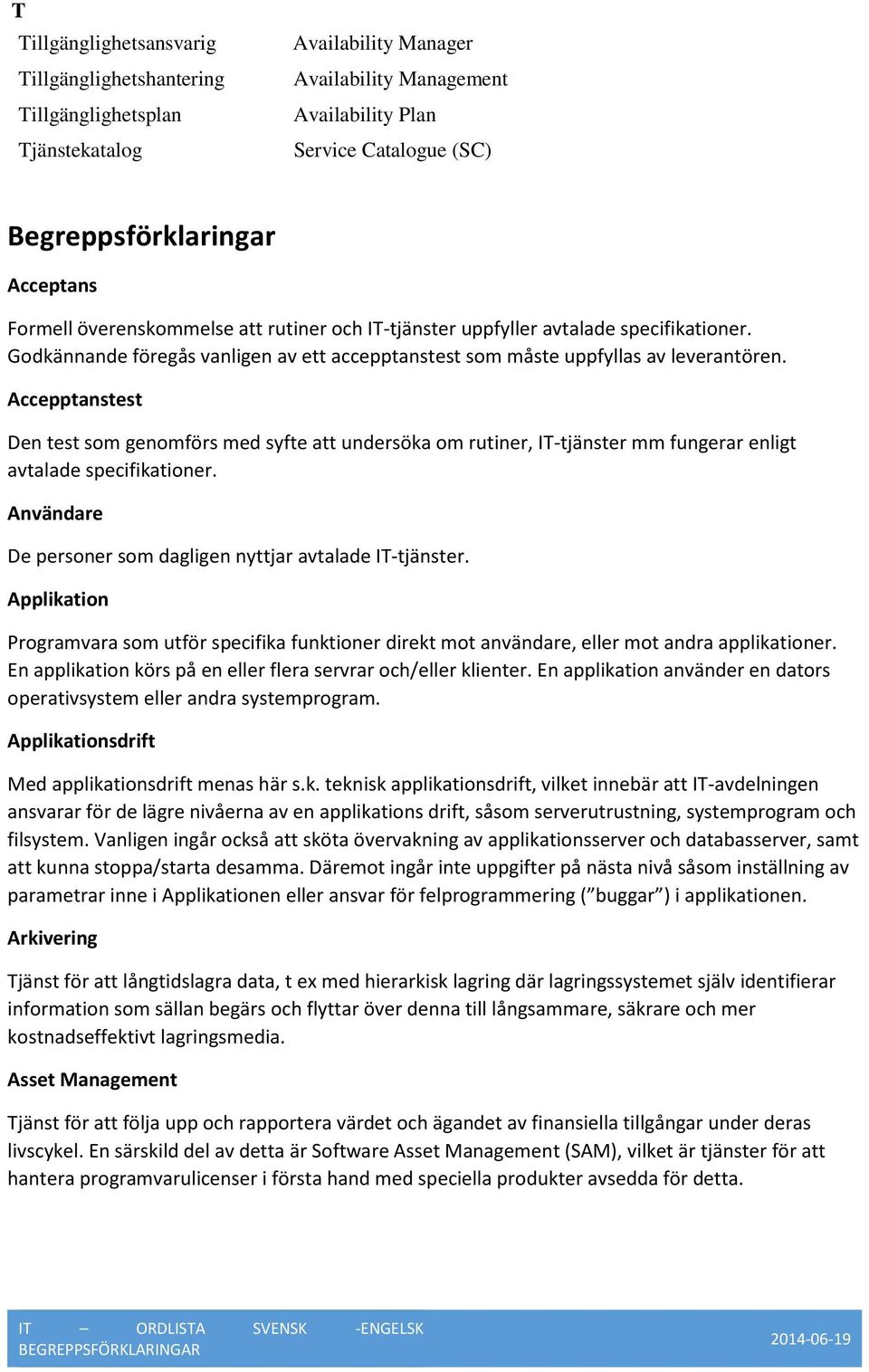 Accepptanstest Den test som genomförs med syfte att undersöka om rutiner, IT-tjänster mm fungerar enligt avtalade specifikationer. Användare De personer som dagligen nyttjar avtalade IT-tjänster.