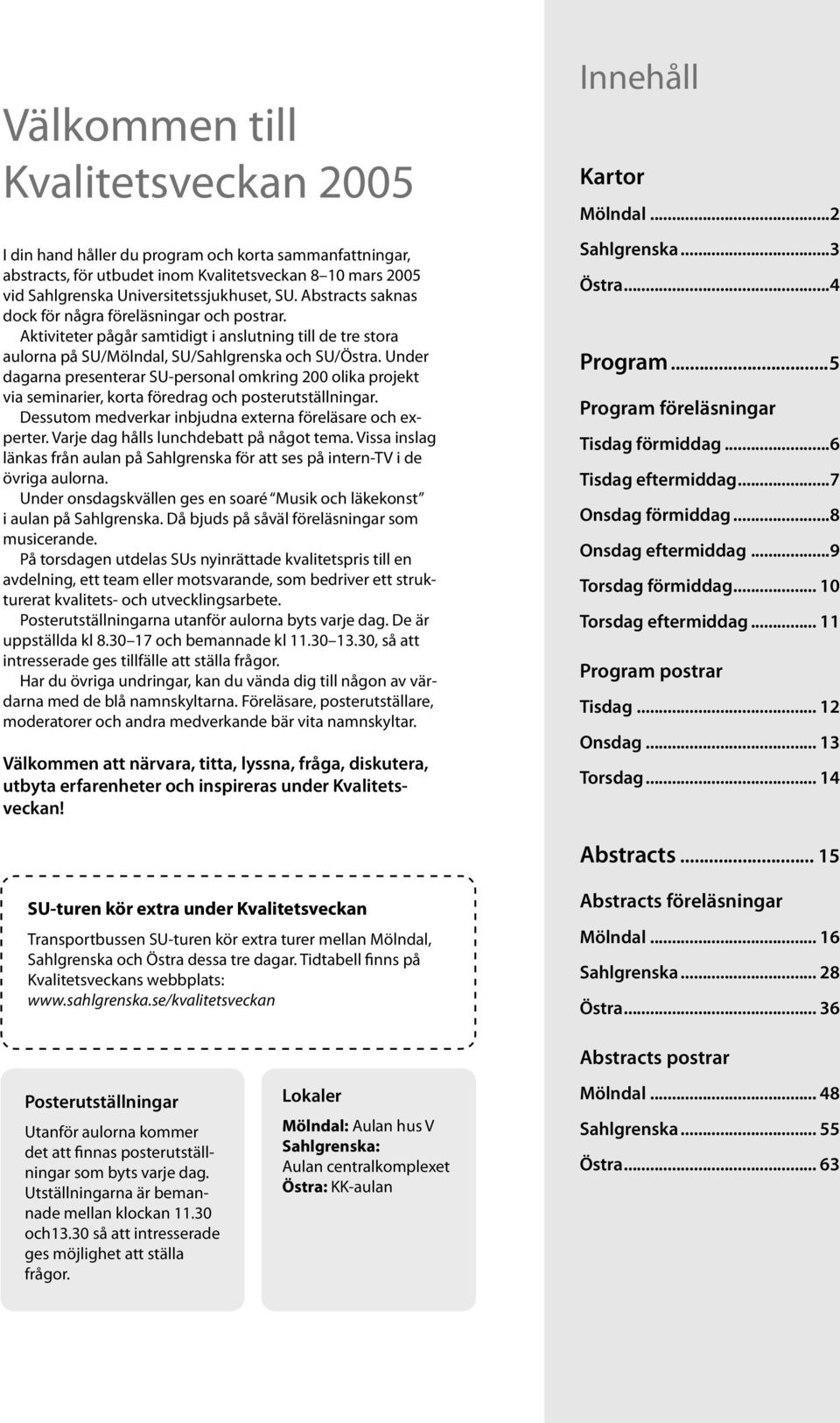 Under dagarna presenterar SU-personal omkring 200 olika projekt via seminarier, korta föredrag och posterutställningar. Dessutom medverkar inbjudna externa föreläsare och experter.