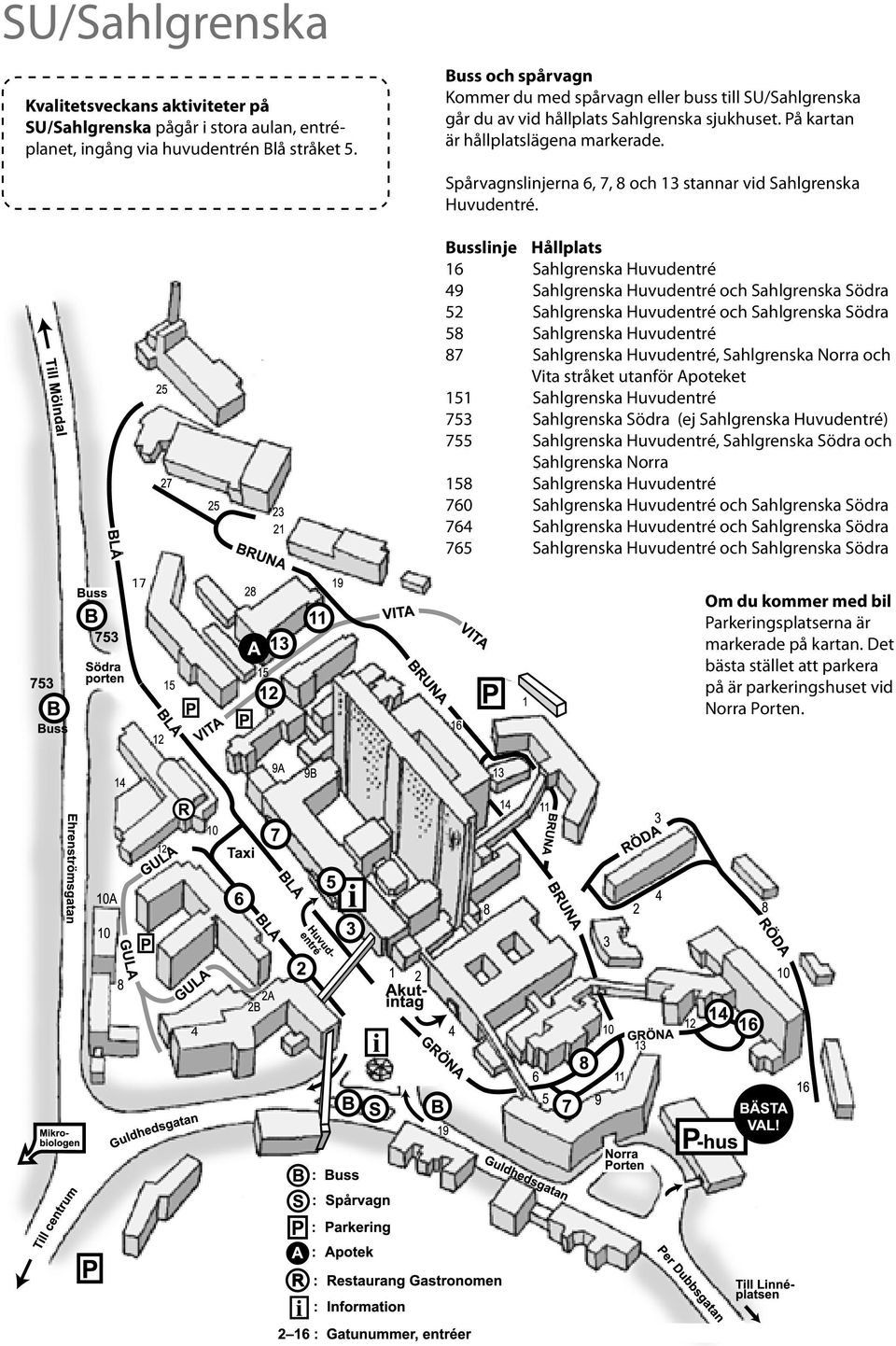 Spårvagnslinjerna 6, 7, 8 och 13 stannar vid Sahlgrenska Huvudentré.