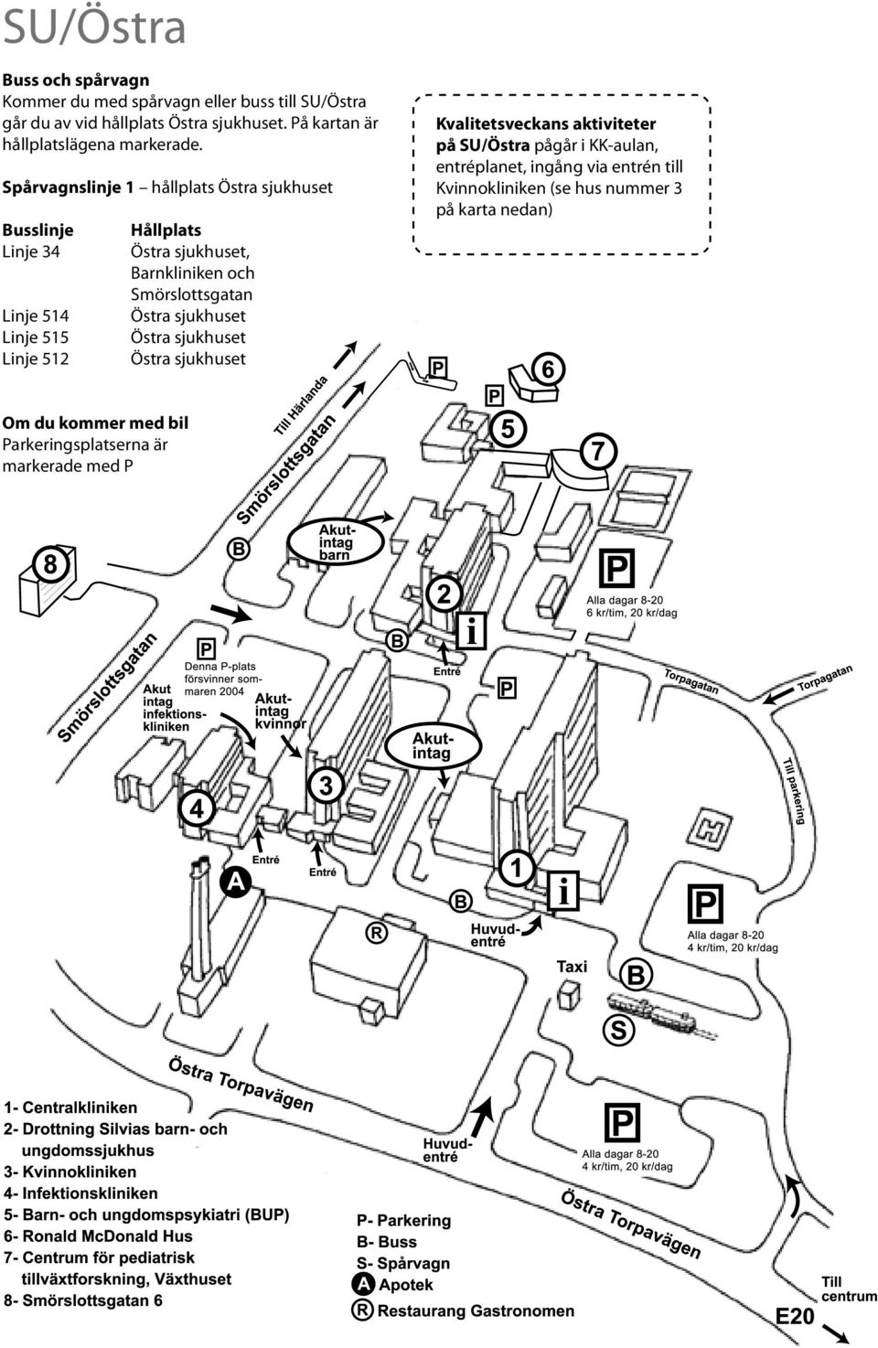 Spårvagnslinje 1 hållplats Östra sjukhuset Busslinje Linje 34 Linje 514 Linje 515 Linje 512 Hållplats Östra sjukhuset, Barnkliniken och