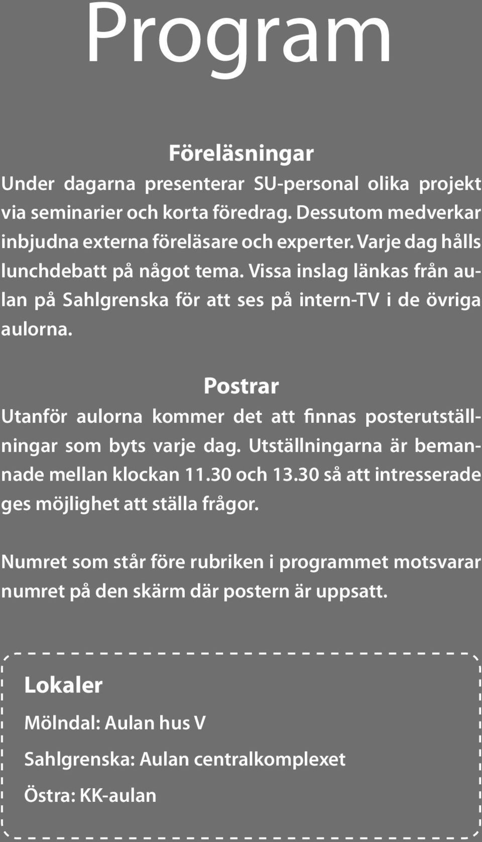 Postrar Utanför aulorna kommer det att finnas posterutställningar som byts varje dag. Utställningarna är bemannade mellan klockan 11.30 och 13.